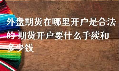 期货外盘在哪里开户(期货外盘是否合法)_https://www.hn-life.com_科创板_第1张
