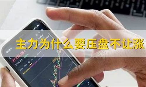 主力压盘不涨的目的(主力故意压盘说明什么)_https://www.hn-life.com_深交所_第1张
