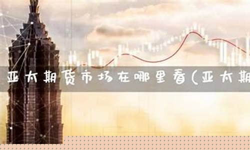 哪里可看亚太期货市场直播(亚太市场股指期货在哪里看)_https://www.hn-life.com_北交所_第1张