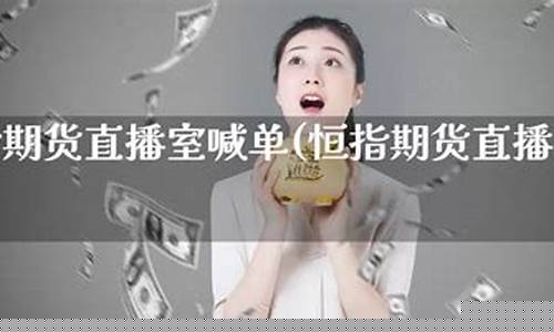 所谓恒指喊单直播间(恒指喊单网络直播间)_https://www.hn-life.com_科创板_第1张