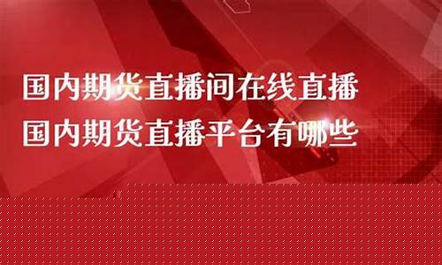 国内期货直播室在线直播网站(期货直播室在线期货喊单)_https://www.hn-life.com_深交所_第1张