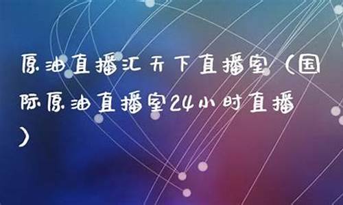天下原油直播室是什么(天下原油直播室是什么平台)_https://www.hn-life.com_北交所_第1张