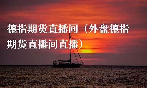 宁德德指期货直播间(国际期货德指直播间)_https://www.hn-life.com_科创板_第1张