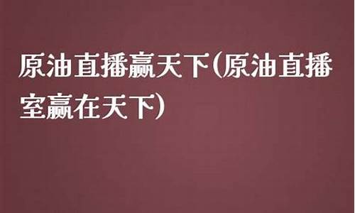 天下原油直播室新华油(天下原油直播室手机版)_https://www.hn-life.com_深交所_第1张
